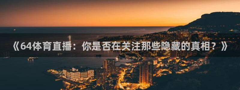 《64体育直播：你是否在关注那些隐藏的真相？》
